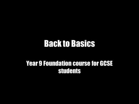 Back to Basics Year 9 Foundation course for GCSE students.