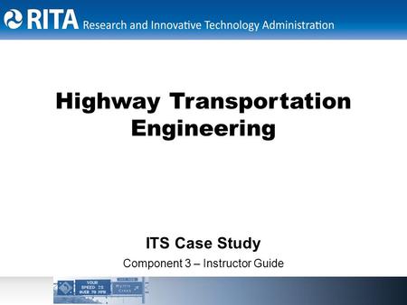 Highway Transportation Engineering ITS Case Study Component 3 – Instructor Guide.