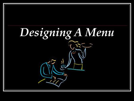 Designing A Menu. Importance of The Menu The menu style and design reflects the restaurant’s personality and the customers who frequent it. The menu can.