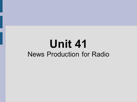 Unit 41 News Production for Radio. Bulletin A short news programme reporting only the most important information. Stories not covered in depth and gives.