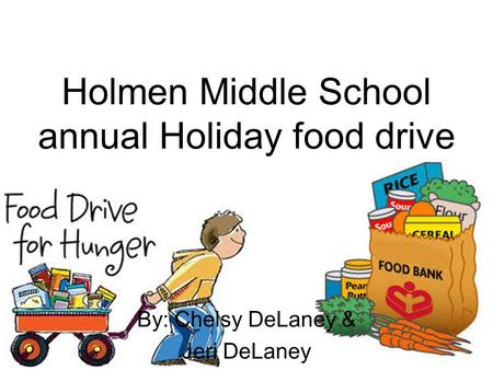 Holmen Middle School annual Holiday food drive By: Chelsy DeLaney & Jeri DeLaney.