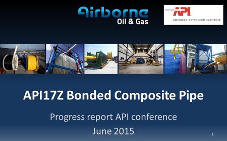 1 API17Z Bonded Composite Pipe Progress report API conference June 2015.