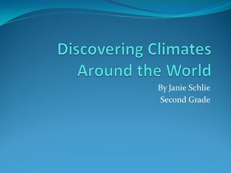 By Janie Schlie Second Grade. Explore! Click on a climate to learn more about it Click here to finish exploration.