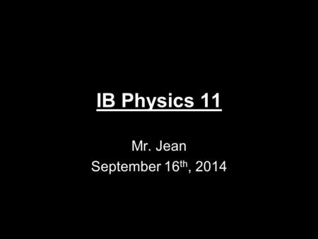 IB Physics 11 Mr. Jean September 16 th, 2014. The plan: Video clip of the day Relative Motion Free Fall Motion –Solutions to in class problems 2D motion.