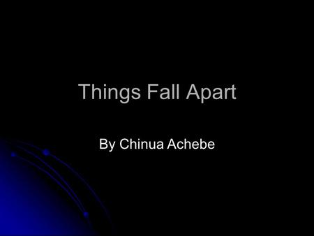 Things Fall Apart By Chinua Achebe. ● THE SECOND COMING Turning and turning in the widening gyre The falcon cannot hear the falconer; Things fall apart;