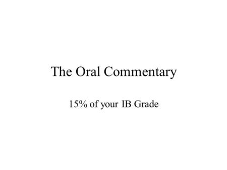 The Oral Commentary 15% of your IB Grade.