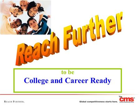 To be College and Career Ready. CLASS OF 2019 You are at a time in your life to begin thinking about and planning for high school and your future beyond.