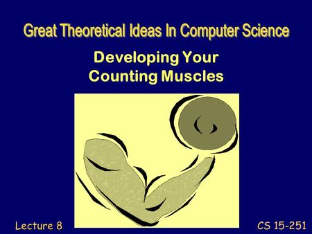 CS 15-251 Lecture 8 Developing Your Counting Muscles.