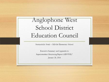 Anglophone West School District Education Council Sustainability Study – Millville Elementary School Executive Summary and Appendix to Superintendent Monitoring.