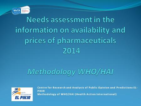 Centre for Research and Analysis of Public Opinion and Predictions EL- PIKIR Methodology of WHO/HAI (Health Action International)Methodology of WHO/HAI.