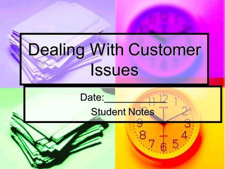 Dealing With Customer Issues Date:___________ Student Notes.