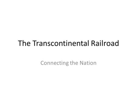 The Transcontinental Railroad Connecting the Nation.