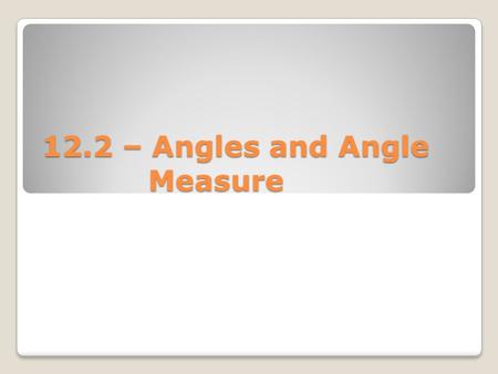 12.2 – Angles and Angle Measure. Standard Position – when the vertex of the angle is at the origin and one ray is on the positive x-axis. Initial Side.