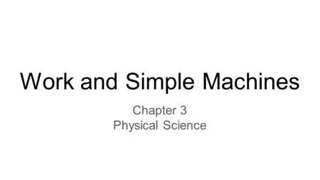 Work and Simple Machines Chapter 3 Physical Science.