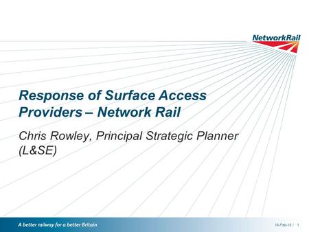 /18-Feb-161 Response of Surface Access Providers – Network Rail Chris Rowley, Principal Strategic Planner (L&SE)