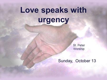 Love speaks with urgency St. Peter Worship Sunday, October 13.