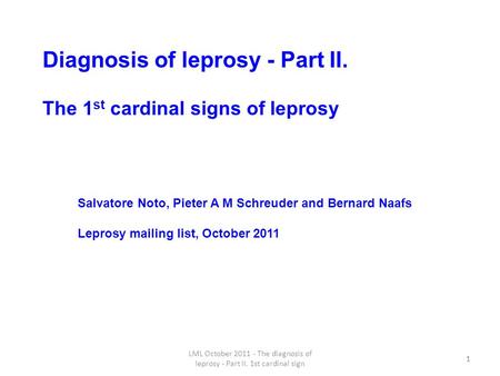 1 Diagnosis of leprosy - Part II. The 1 st cardinal signs of leprosy 1 Salvatore Noto, Pieter A M Schreuder and Bernard Naafs Leprosy mailing list, October.