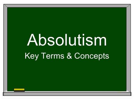 Absolutism Key Terms & Concepts. Key Terms for French Absolutism  Absolute Monarch (Absolutism)  Divine Right  Levy Taxes  Henry of Navarre (Henry.