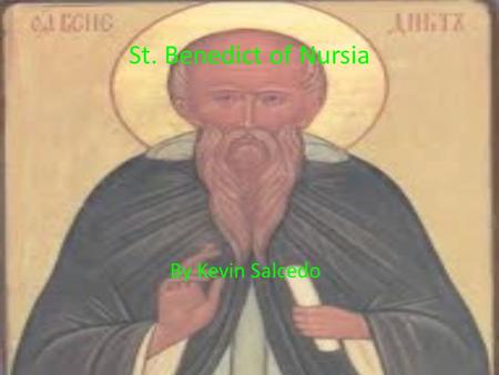 St. Benedict of Nursia By Kevin Salcedo. Brief Overview Early life & influences Later Monastic life Rule of St. Benedict Rule of St. Benedict: how live.