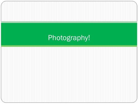 Photography!. Where to start? Realize that good photographs follow different rules. Good composition, knowing your subject material, and finding the right.