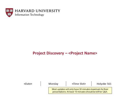 Project Discovery – Monday Holyoke 561 Most updates will only have 30 minutes maximum for their presentations. At least 10 minutes should be left for Q&A.