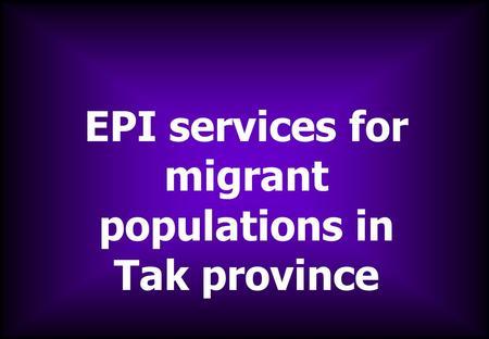 1 EPI services for migrant populations in Tak province.