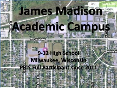 James Madison Academic Campus 9-12 High School Milwaukee, Wisconsin PBIS Full Participant since 2011.