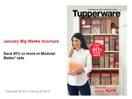 January Big Weeks brochure December 26, 2015–January 29, 2016 Save 40% or more or Modular Mates ® sets.