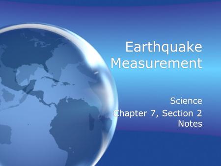 Earthquake Measurement Science Chapter 7, Section 2 Notes Science Chapter 7, Section 2 Notes.