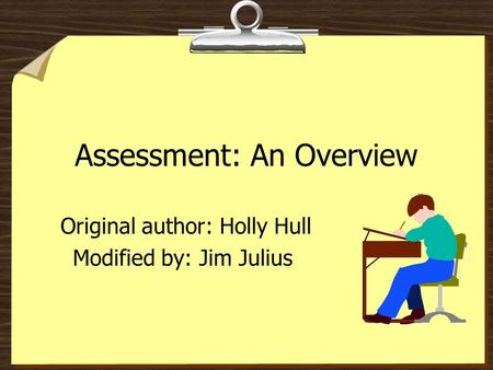 Assessment: An Overview Original author: Holly Hull Modified by: Jim Julius.