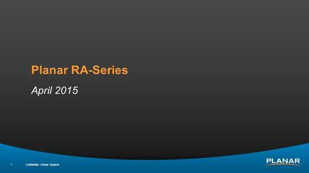 Confidential | Planar Systems 1 Planar RA-Series April 2015.