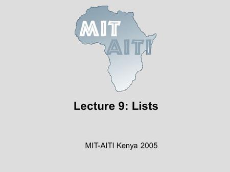 Lecture 9: Lists MIT-AITI Kenya 2005. © 2005 MIT-Africa Internet Technology Initiative In this lecture we will learn…. ArrayList – These are re-sizeable.