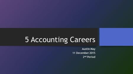 5 Accounting Careers Austin May 11 December 2015 2 nd Period.