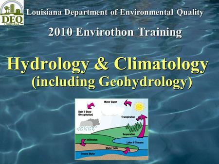 Hydrology & Climatology (including Geohydrology) Louisiana Department of Environmental Quality 2010 Envirothon Training.