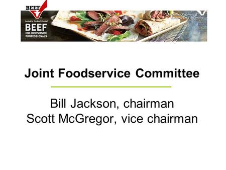 Joint Foodservice Committee Bill Jackson, chairman Scott McGregor, vice chairman.