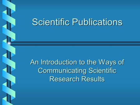 Scientific Publications An Introduction to the Ways of Communicating Scientific Research Results.