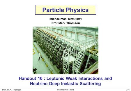 Prof. M.A. Thomson Michaelmas 2011314 Particle Physics Michaelmas Term 2011 Prof Mark Thomson Handout 10 : Leptonic Weak Interactions and Neutrino Deep.