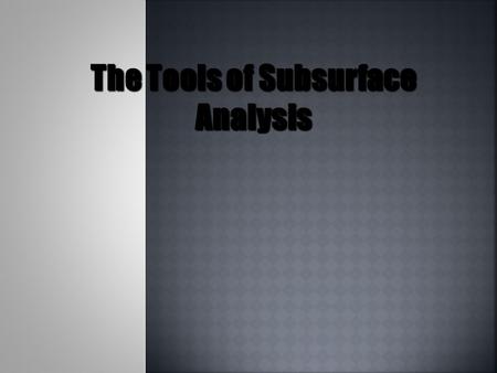 The Tools of Subsurface Analysis