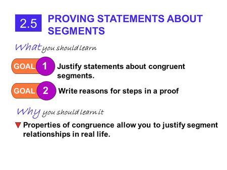 2.5 PROVING STATEMENTS ABOUT SEGMENTS GOAL 1 Justify statements about congruent segments. GOAL 2 Write reasons for steps in a proof What you should learn.