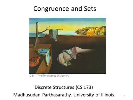 Congruence and Sets Discrete Structures (CS 173) Madhusudan Parthasarathy, University of Illinois Dali - “The Persistence of Memory” 1.