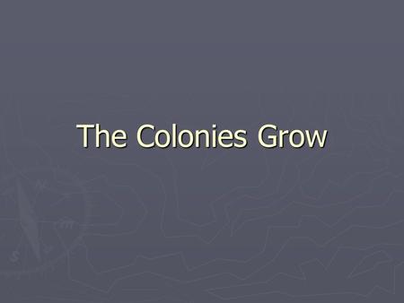 The Colonies Grow. Navigation Acts ► England views colonies as economic resource ► Mercantilism: Colonial raw materials used to make goods sold back to.