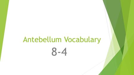 Antebellum Vocabulary 8-4. Sectionalism  Intense focus on local or regional issues or needs.