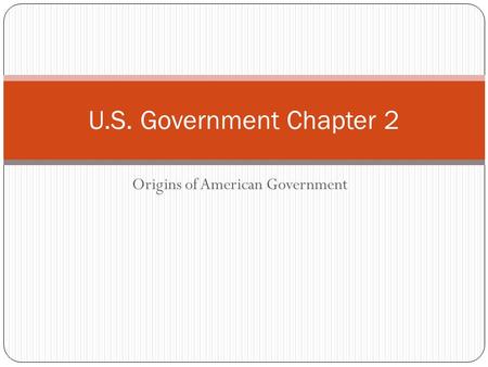 Origins of American Government U.S. Government Chapter 2.