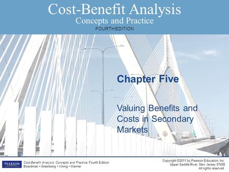 Copyright ©2011 by Pearson Education, Inc. Upper Saddle River, New Jersey 07458 All rights reserved. Chapter Cost-Benefit Analysis Concepts and Practice.