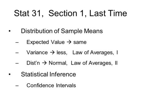 Stat 31, Section 1, Last Time Distribution of Sample Means –Expected Value  same –Variance  less, Law of Averages, I –Dist’n  Normal, Law of Averages,