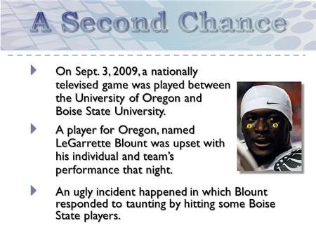  On Sept. 3, 2009, a nationally televised game was played between the University of Oregon and Boise State University.  A player for Oregon, named LeGarrette.