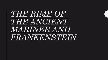 THE RIME OF THE ANCIENT MARINER AND FRANKENSTEIN.