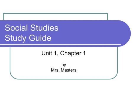 Social Studies Study Guide Unit 1, Chapter 1 by Mrs. Masters.