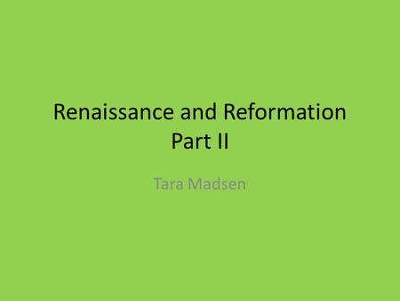 Renaissance and Reformation Part II Tara Madsen. Humanism Humanism was based on the study of the classics… Greek and Roman… Humanist studied grammar,