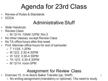 1 Agenda for 23rd Class Review of Rules & Standards DDDA Administrative Stuff Slide Handouts Review Class –M 12/14. 10AM-12PM. Rm 3 No other classes, except.